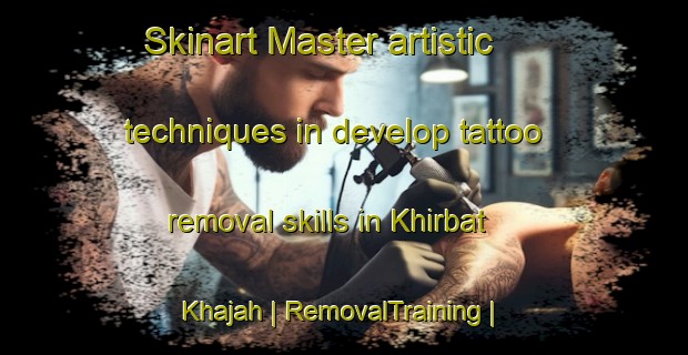 Skinart Master artistic techniques in develop tattoo removal skills in Khirbat Khajah | RemovalTraining | RemovalClasses | SkinartTraining-Syrian Arab Republic